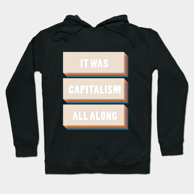 It Was Capitalism All Along Hoodie by Youre Wrong About